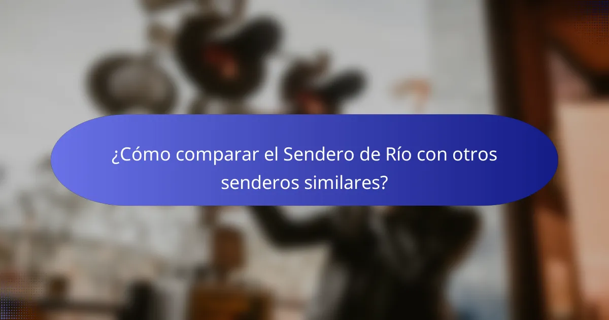¿Cómo comparar el Sendero de Río con otros senderos similares?