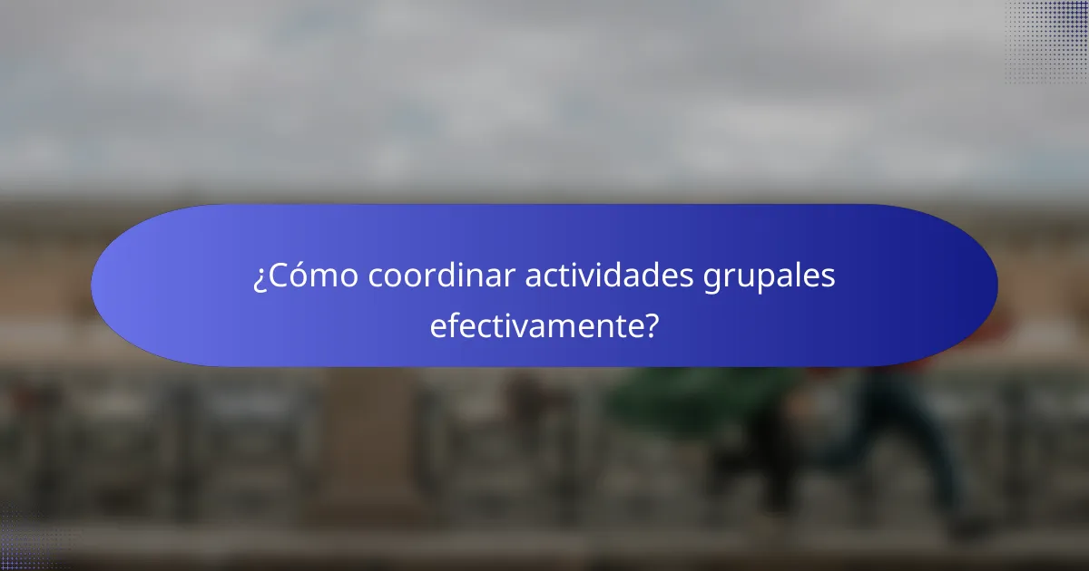 ¿Cómo coordinar actividades grupales efectivamente?
