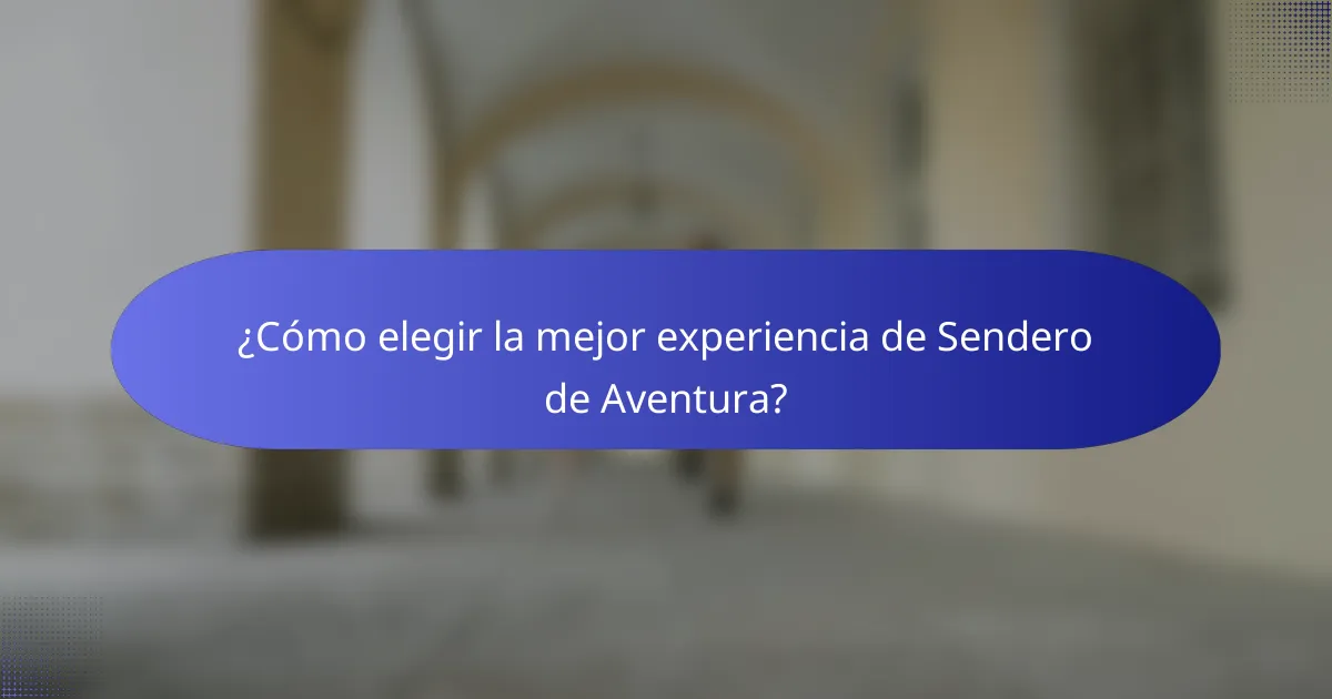 ¿Cómo elegir la mejor experiencia de Sendero de Aventura?