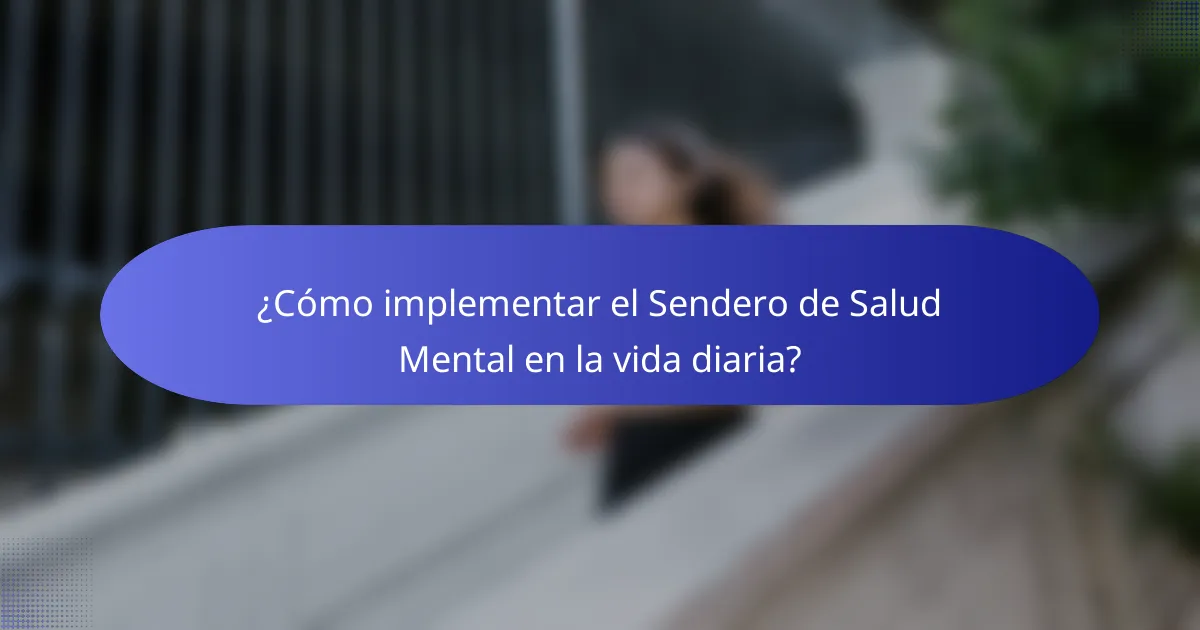 ¿Cómo implementar el Sendero de Salud Mental en la vida diaria?