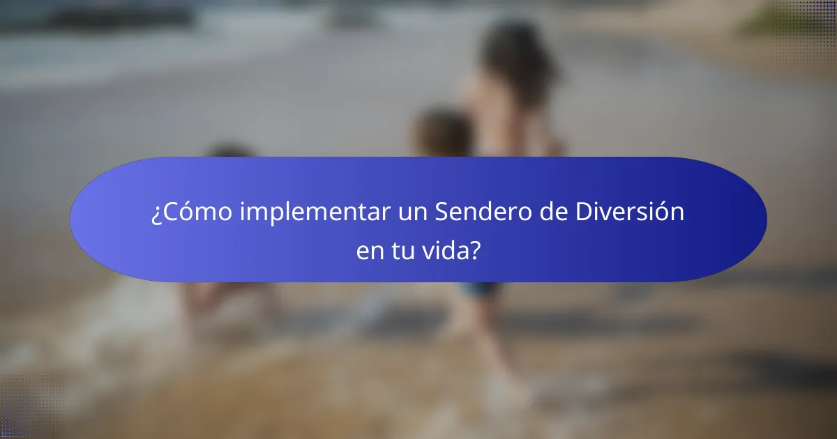 ¿Cómo implementar un Sendero de Diversión en tu vida?