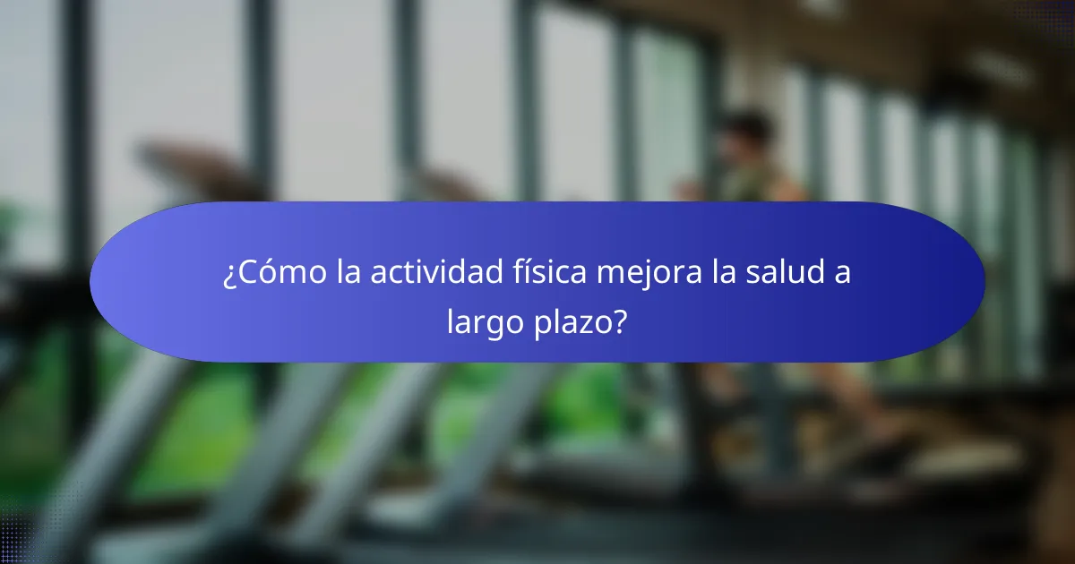 ¿Cómo la actividad física mejora la salud a largo plazo?