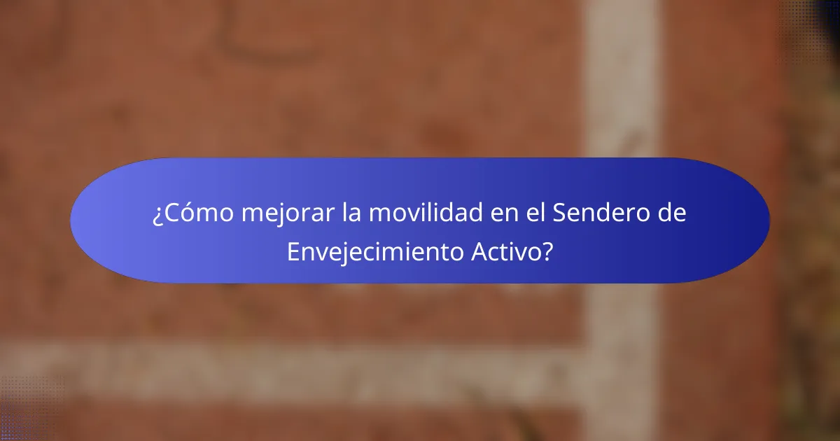 ¿Cómo mejorar la movilidad en el Sendero de Envejecimiento Activo?