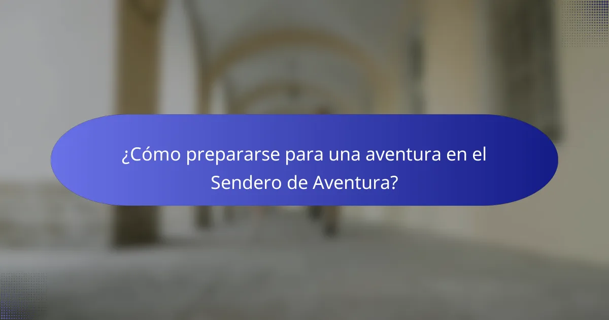 ¿Cómo prepararse para una aventura en el Sendero de Aventura?