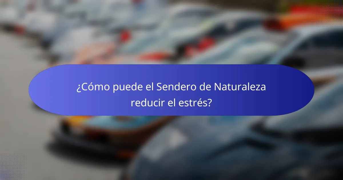 ¿Cómo puede el Sendero de Naturaleza reducir el estrés?