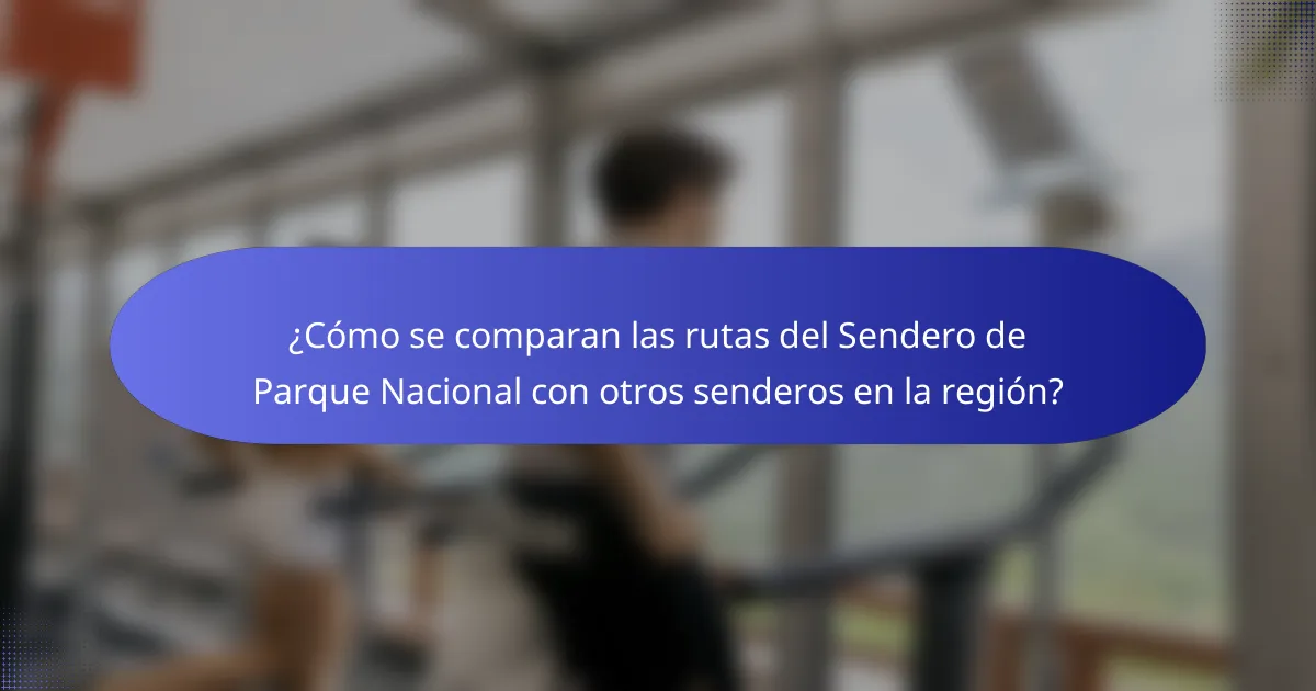 ¿Cómo se comparan las rutas del Sendero de Parque Nacional con otros senderos en la región?