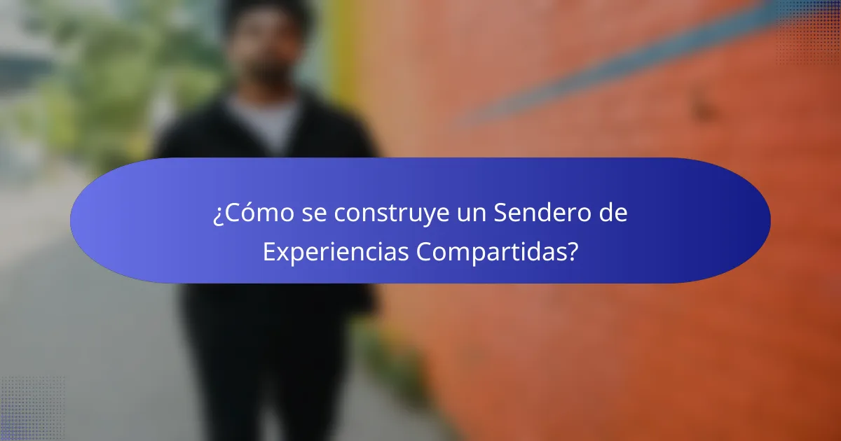 ¿Cómo se construye un Sendero de Experiencias Compartidas?