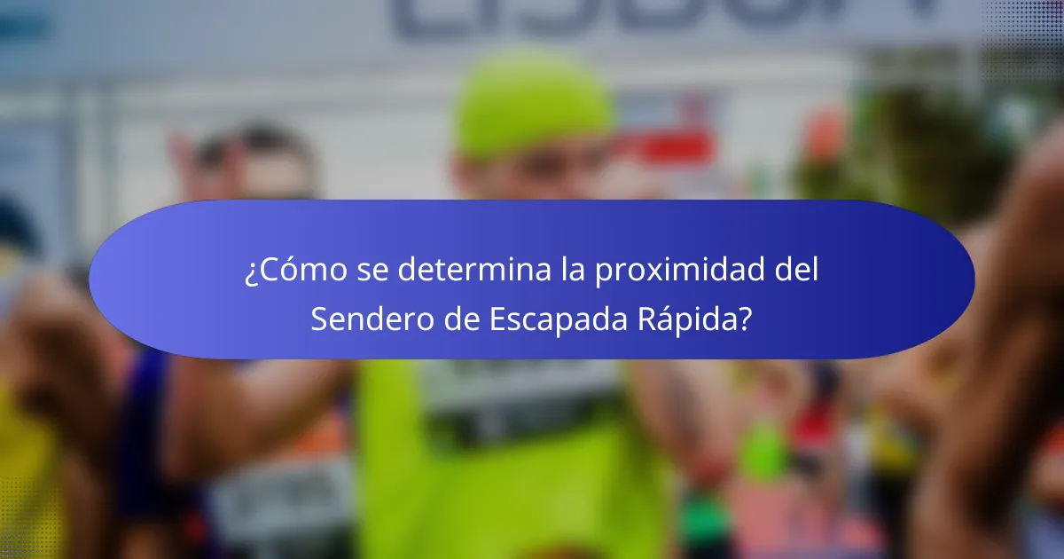 ¿Cómo se determina la proximidad del Sendero de Escapada Rápida?
