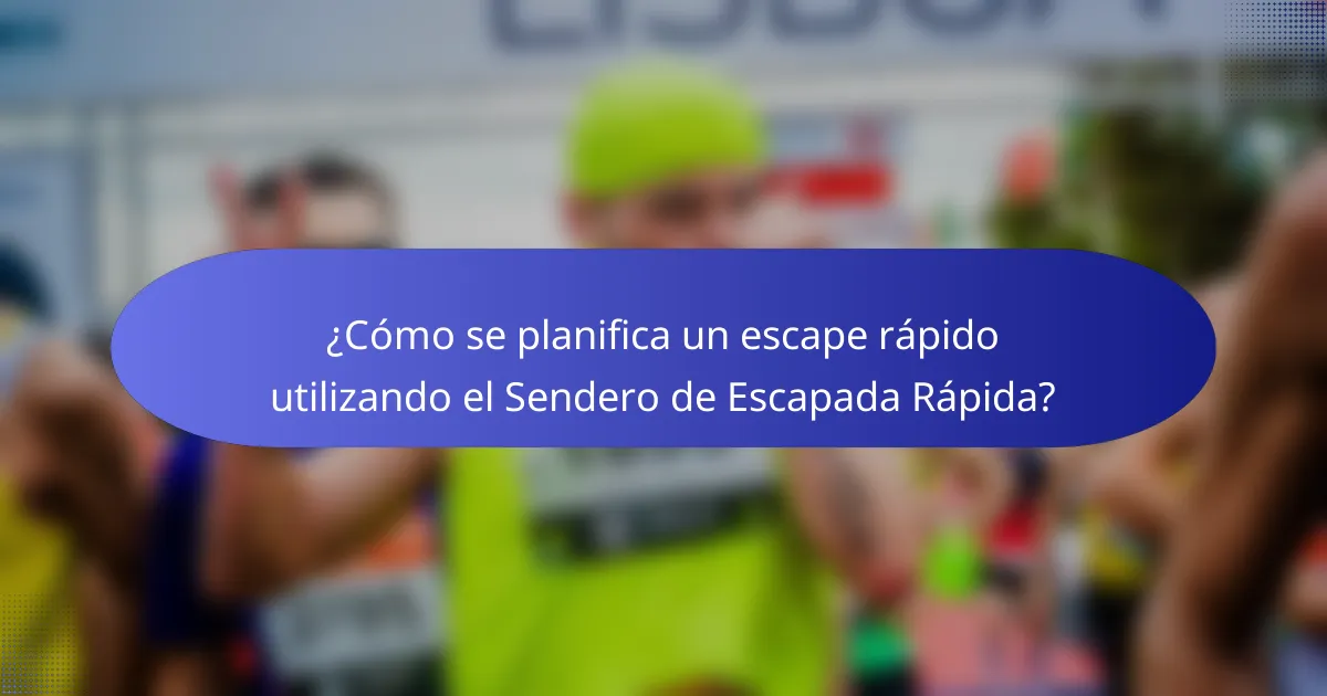 ¿Cómo se planifica un escape rápido utilizando el Sendero de Escapada Rápida?