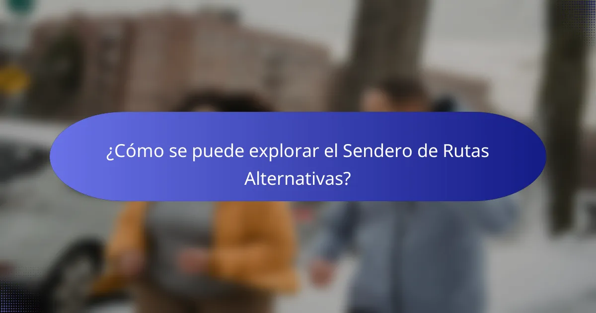 ¿Cómo se puede explorar el Sendero de Rutas Alternativas?