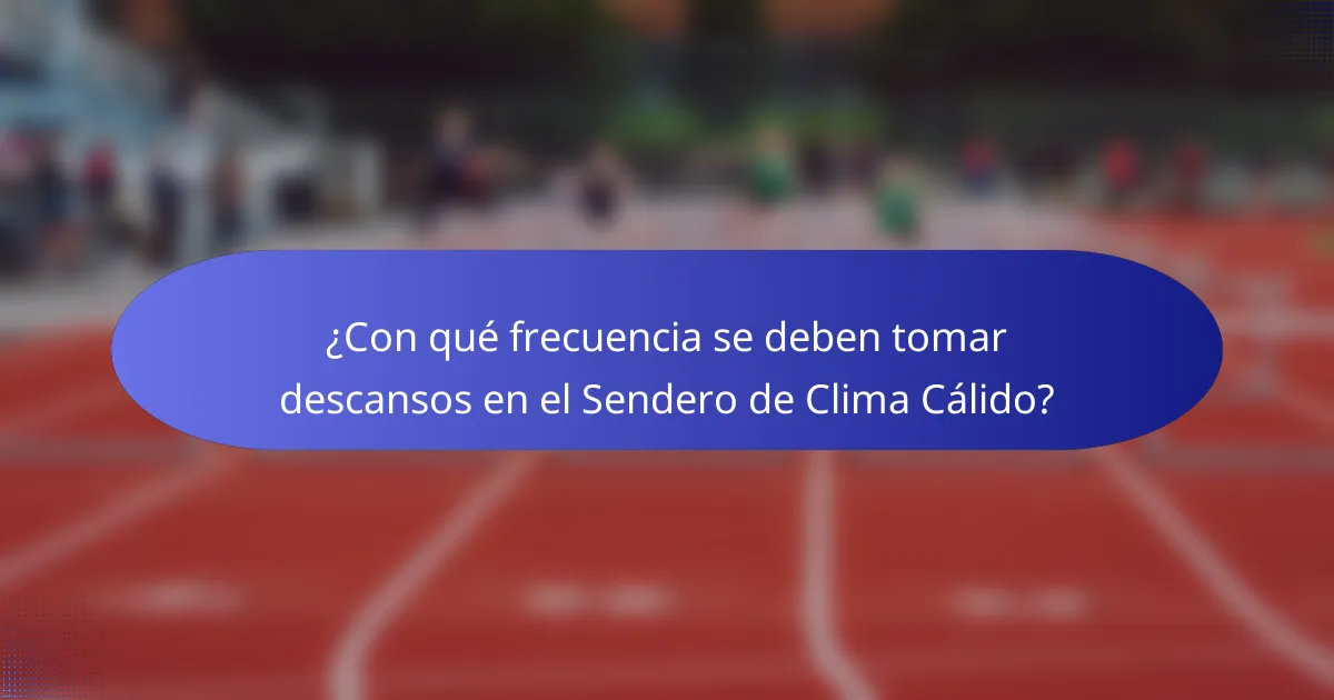 ¿Con qué frecuencia se deben tomar descansos en el Sendero de Clima Cálido?