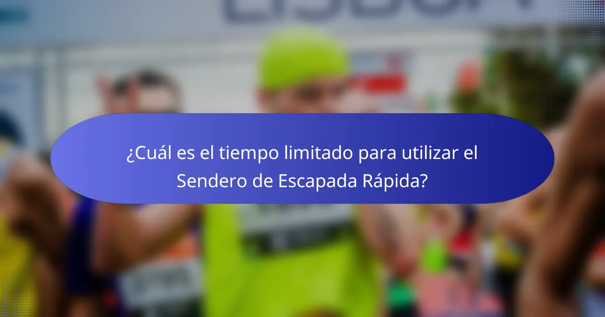 ¿Cuál es el tiempo limitado para utilizar el Sendero de Escapada Rápida?