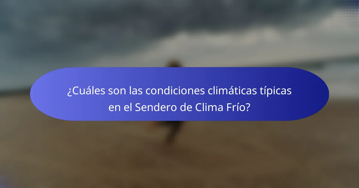 ¿Cuáles son las condiciones climáticas típicas en el Sendero de Clima Frío?