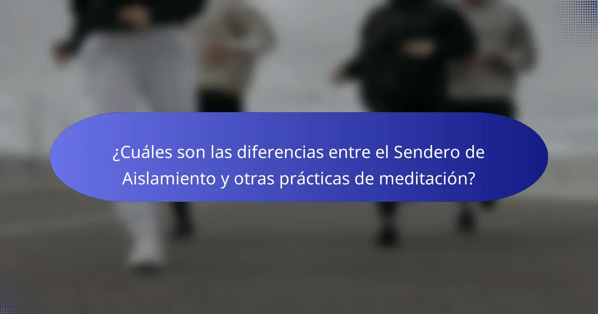 ¿Cuáles son las diferencias entre el Sendero de Aislamiento y otras prácticas de meditación?