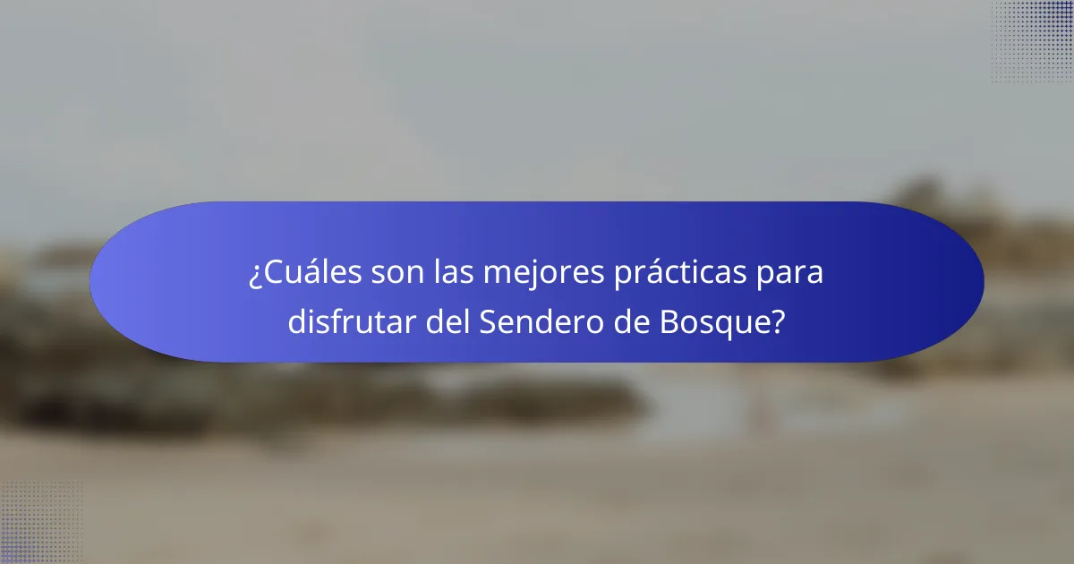 ¿Cuáles son las mejores prácticas para disfrutar del Sendero de Bosque?