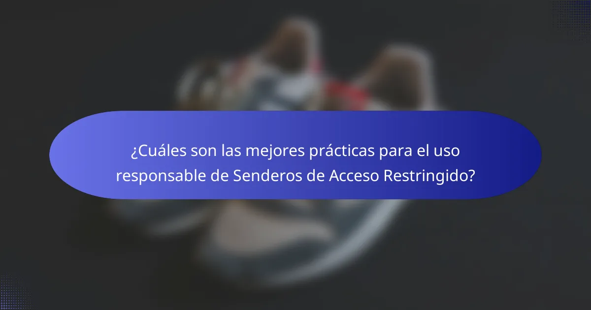 ¿Cuáles son las mejores prácticas para el uso responsable de Senderos de Acceso Restringido?