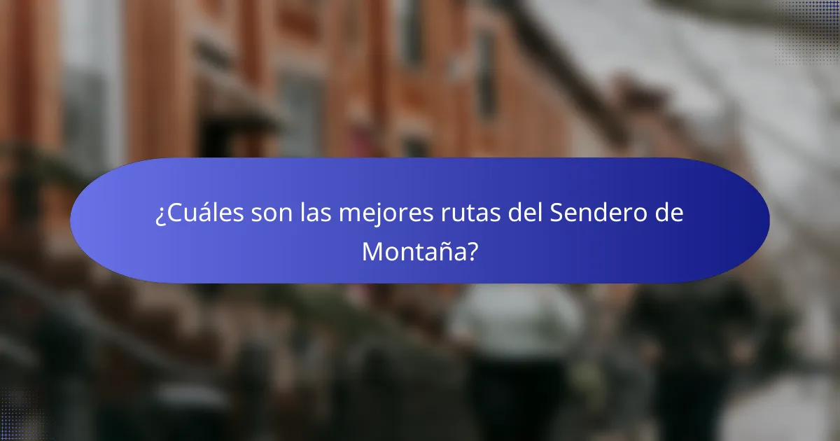 ¿Cuáles son las mejores rutas del Sendero de Montaña?