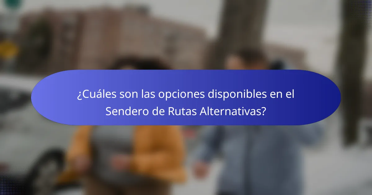 ¿Cuáles son las opciones disponibles en el Sendero de Rutas Alternativas?