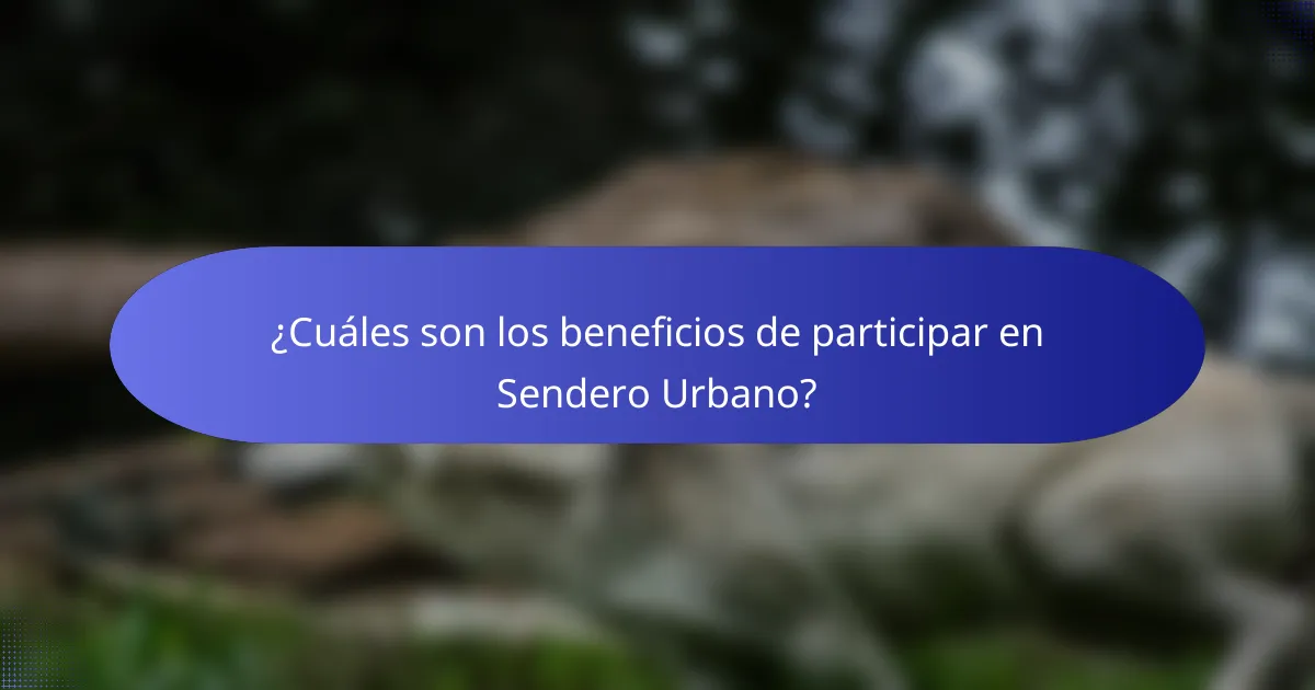 ¿Cuáles son los beneficios de participar en Sendero Urbano?