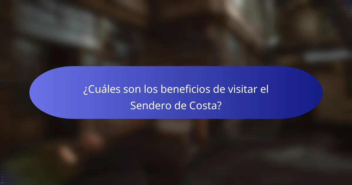 ¿Cuáles son los beneficios de visitar el Sendero de Costa?