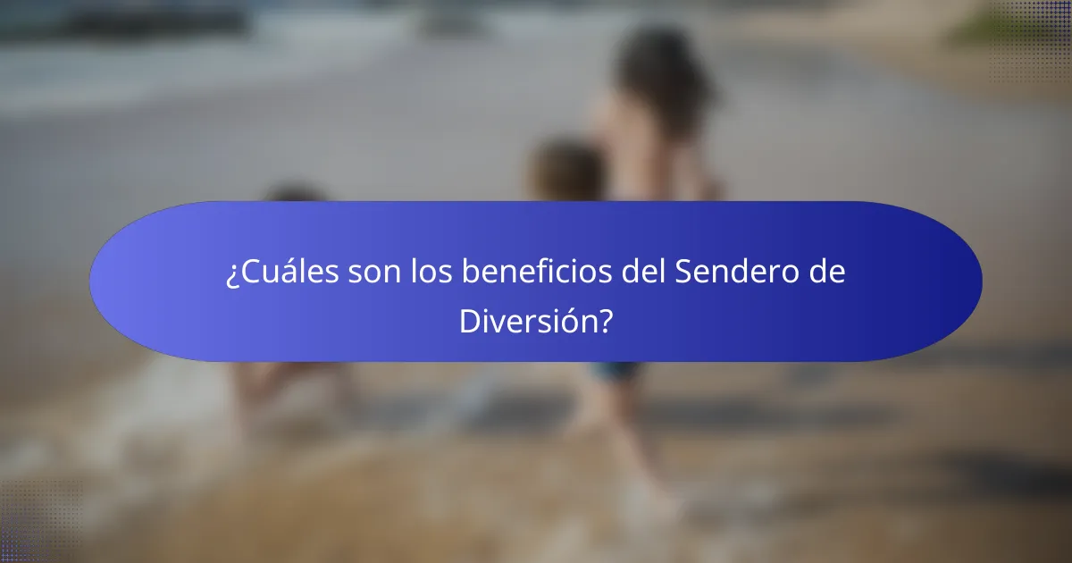¿Cuáles son los beneficios del Sendero de Diversión?