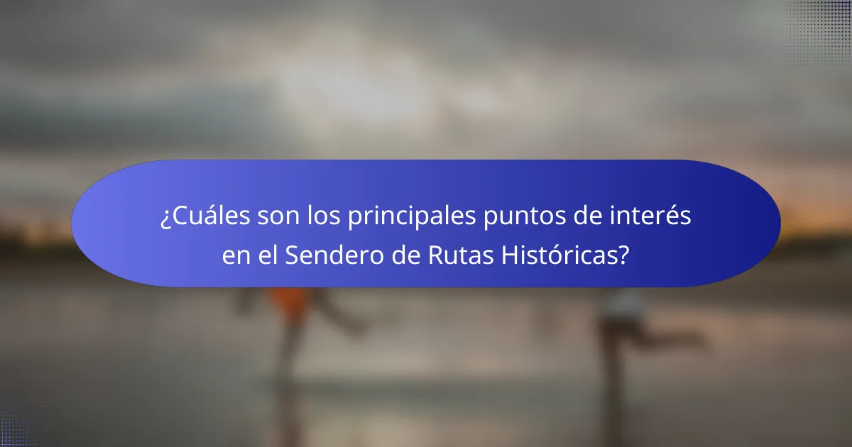 ¿Cuáles son los principales puntos de interés en el Sendero de Rutas Históricas?