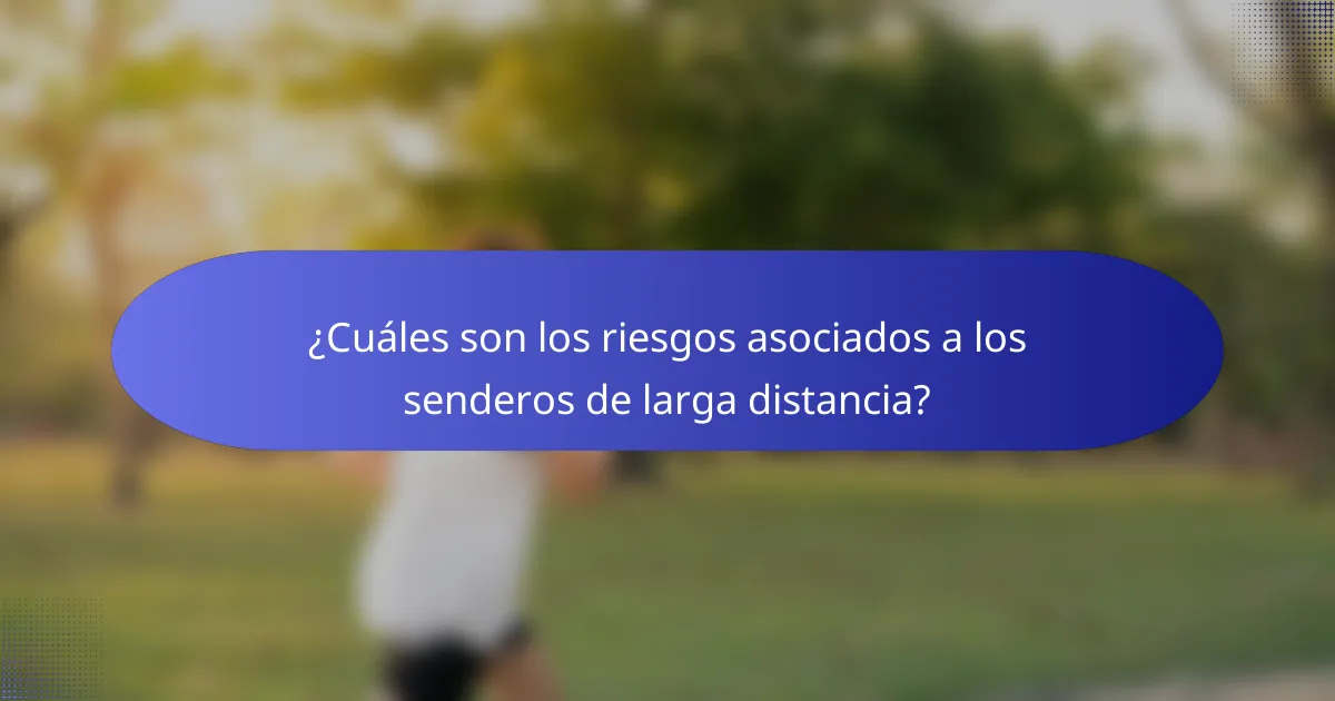 ¿Cuáles son los riesgos asociados a los senderos de larga distancia?