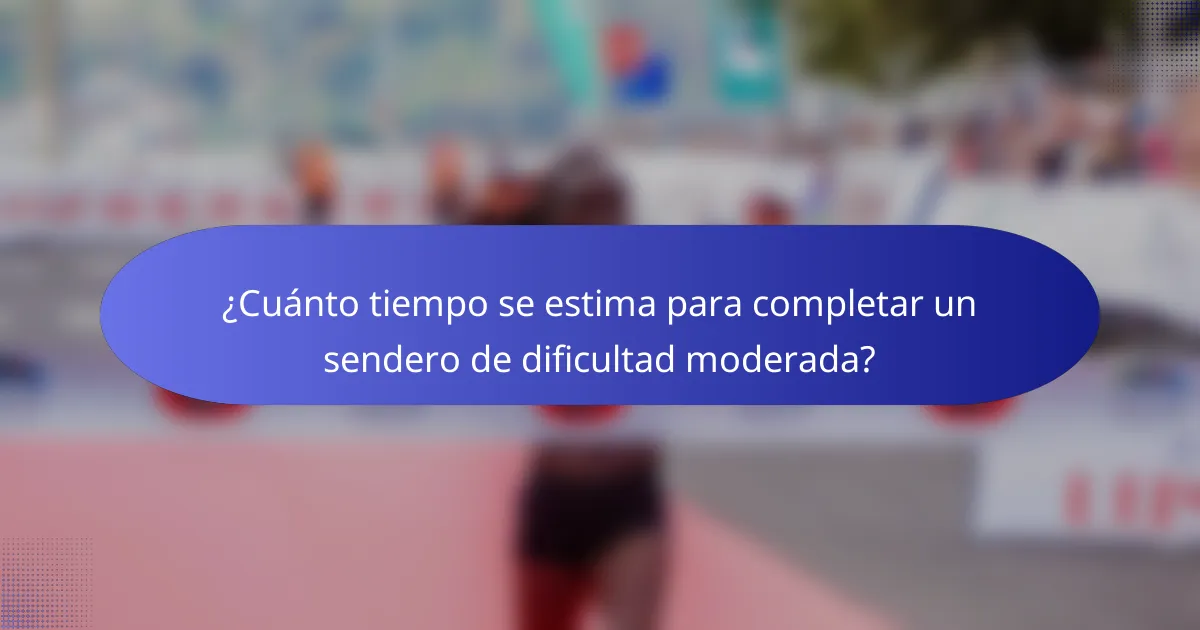 ¿Cuánto tiempo se estima para completar un sendero de dificultad moderada?