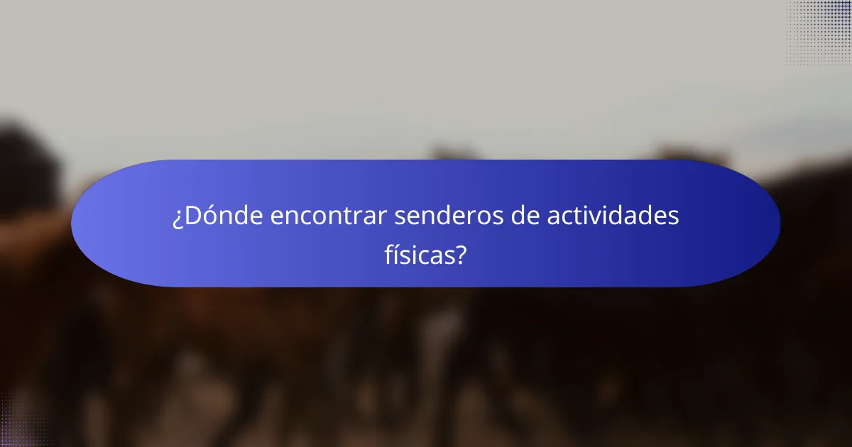 ¿Dónde encontrar senderos de actividades físicas?