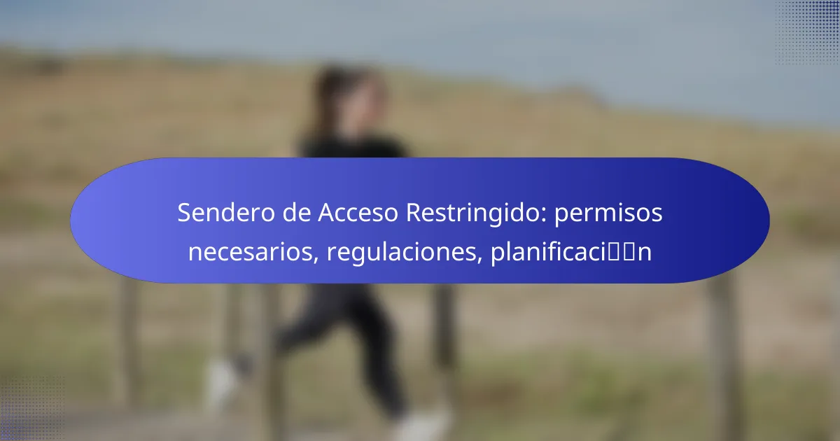 Sendero de Acceso Restringido: permisos necesarios, regulaciones, planificación