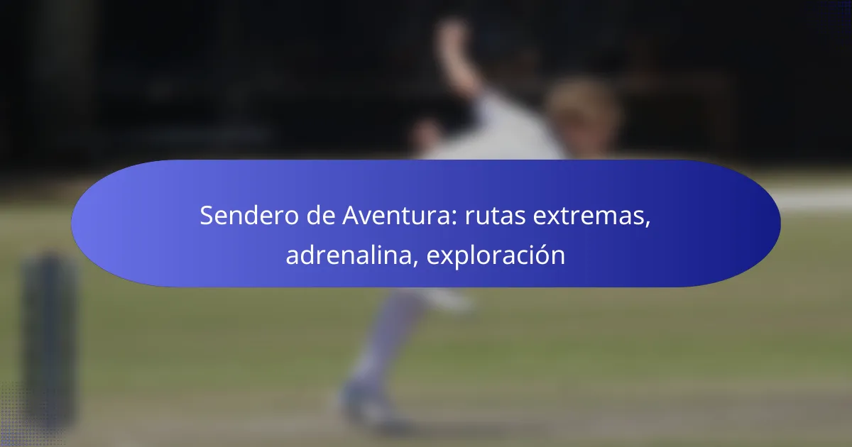 Sendero de Aventura: rutas extremas, adrenalina, exploración
