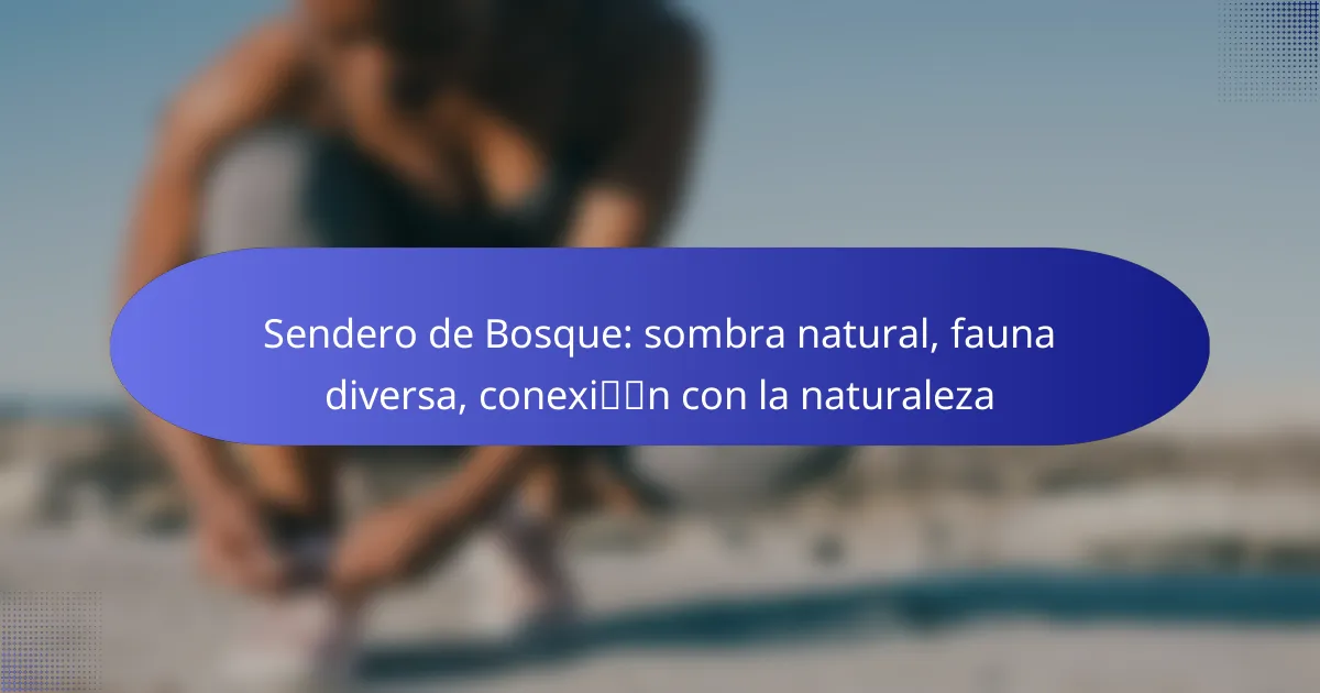 Sendero de Bosque: sombra natural, fauna diversa, conexión con la naturaleza