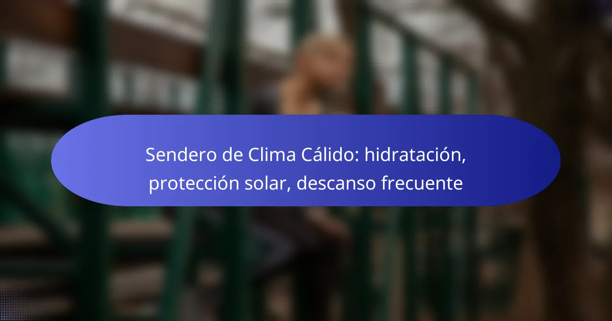 Sendero de Clima Cálido: hidratación, protección solar, descanso frecuente