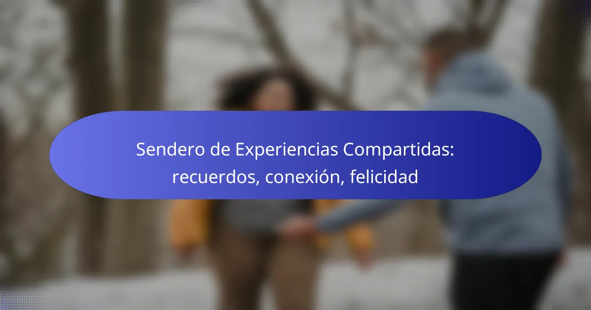 Sendero de Experiencias Compartidas: recuerdos, conexión, felicidad