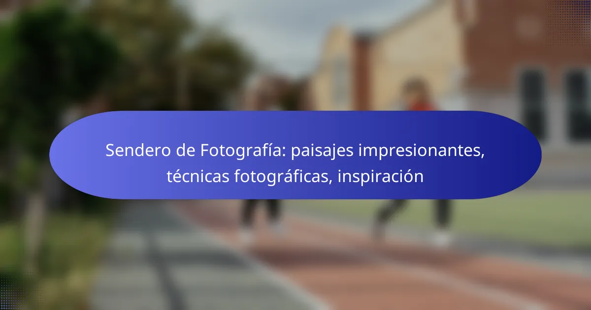 Sendero de Fotografía: paisajes impresionantes, técnicas fotográficas, inspiración