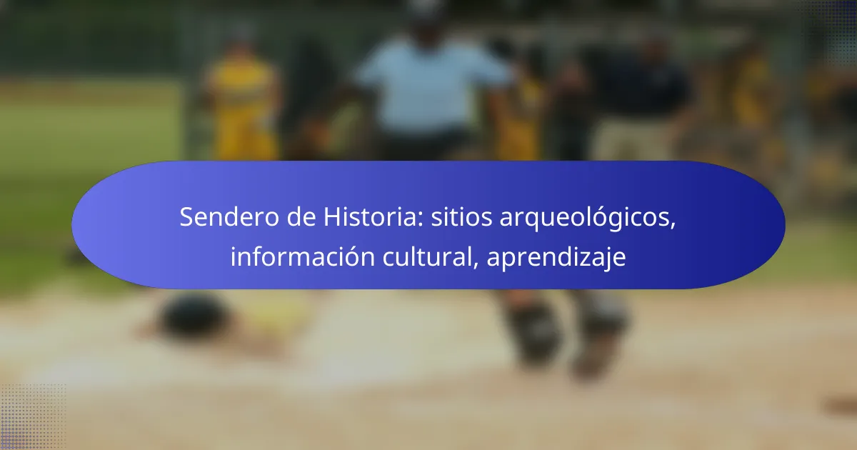 Sendero de Historia: sitios arqueológicos, información cultural, aprendizaje