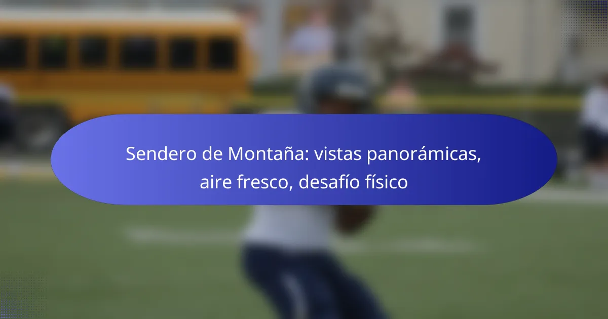 Sendero de Montaña: vistas panorámicas, aire fresco, desafío físico