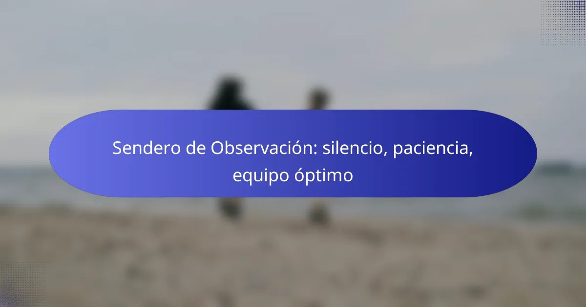 Sendero de Observación: silencio, paciencia, equipo óptimo