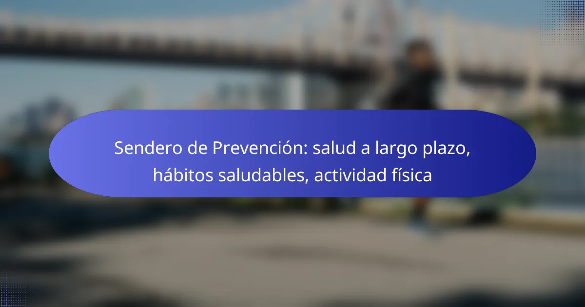 Sendero de Prevención: salud a largo plazo, hábitos saludables, actividad física