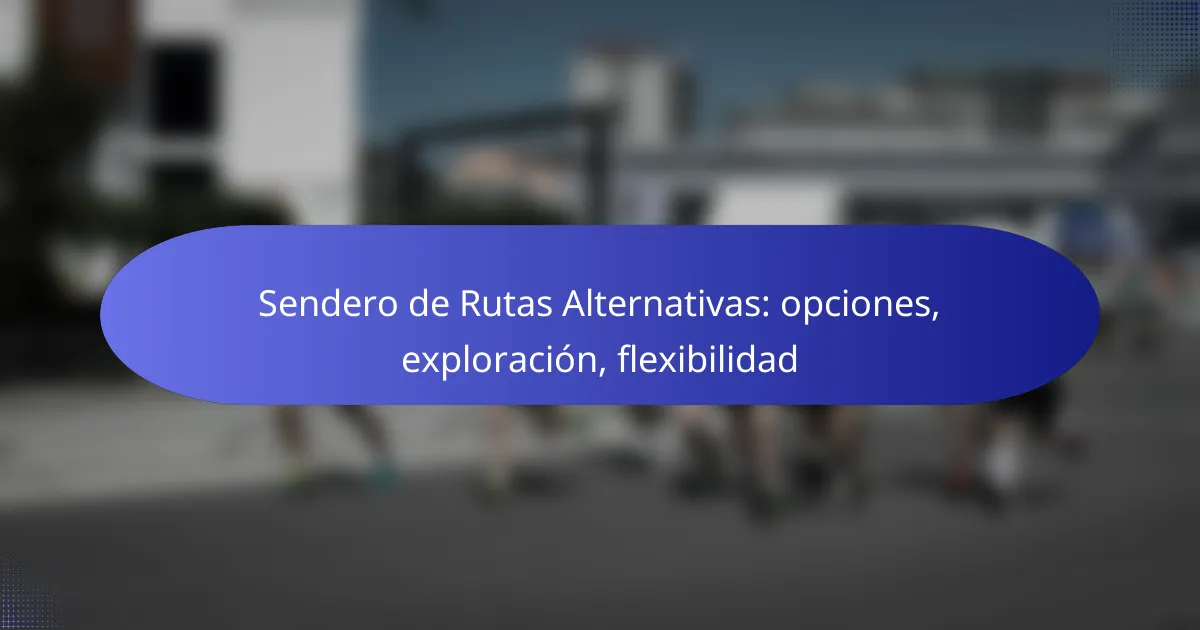 Sendero de Rutas Alternativas: opciones, exploración, flexibilidad