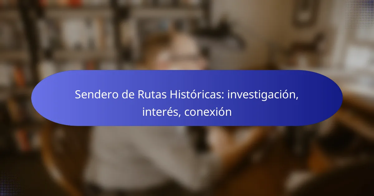 Sendero de Rutas Históricas: investigación, interés, conexión