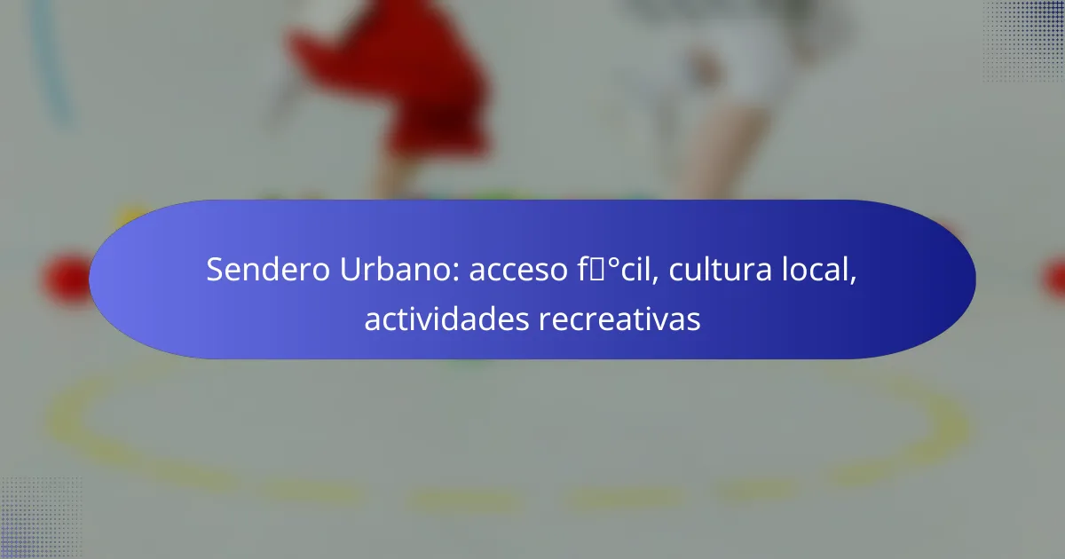 Sendero Urbano: acceso fácil, cultura local, actividades recreativas