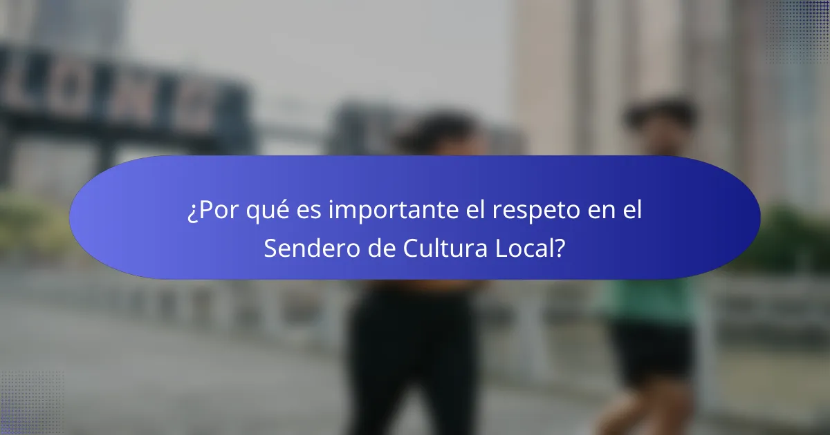 ¿Por qué es importante el respeto en el Sendero de Cultura Local?