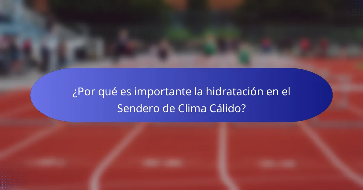 ¿Por qué es importante la hidratación en el Sendero de Clima Cálido?