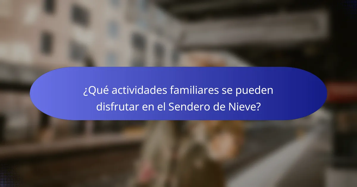 ¿Qué actividades familiares se pueden disfrutar en el Sendero de Nieve?