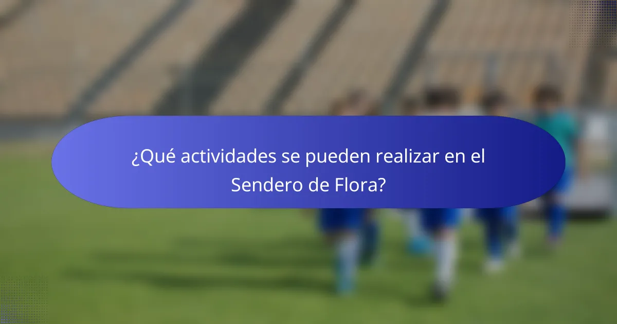¿Qué actividades se pueden realizar en el Sendero de Flora?