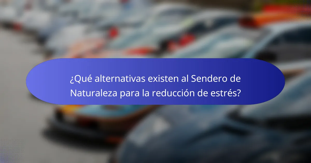 ¿Qué alternativas existen al Sendero de Naturaleza para la reducción de estrés?