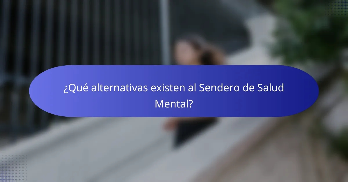 ¿Qué alternativas existen al Sendero de Salud Mental?