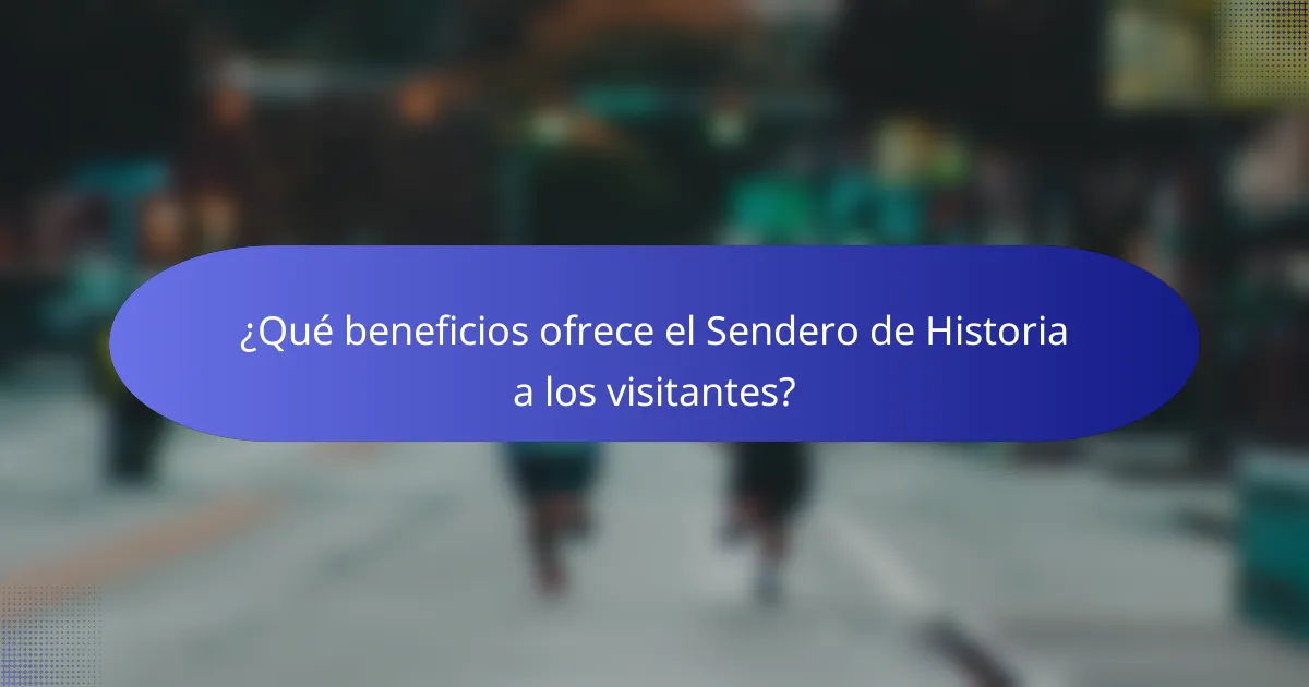 ¿Qué beneficios ofrece el Sendero de Historia a los visitantes?