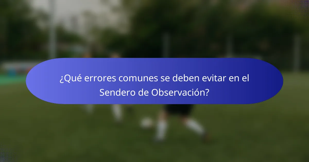 ¿Qué errores comunes se deben evitar en el Sendero de Observación?